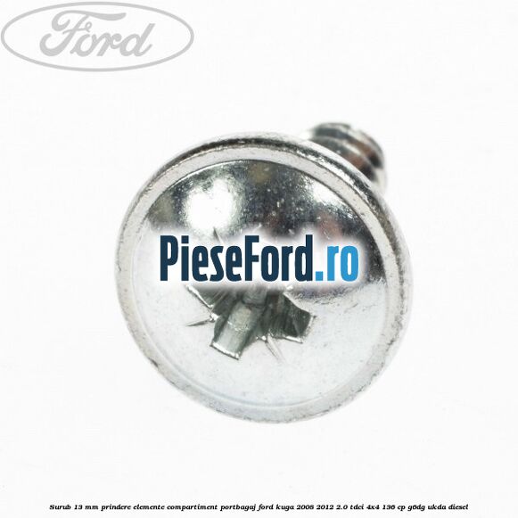 Surub 13 mm prindere elemente compartiment portbagaj Ford Kuga 2008-2012 2.0 TDCi 4x4 136 cp G6DG, UKDA diesel
