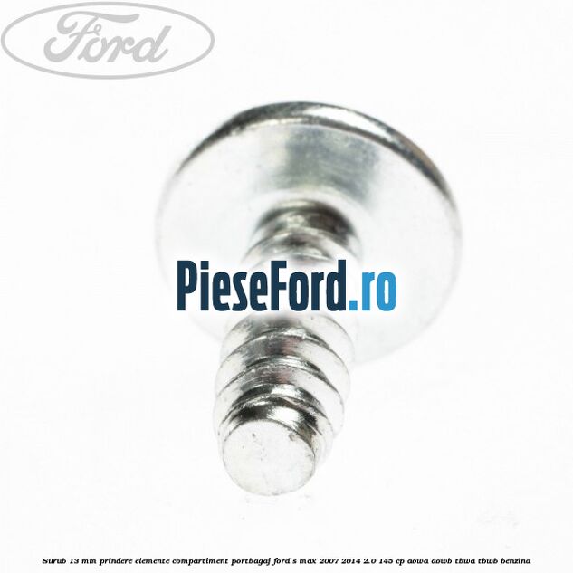Surub 13 mm prindere elemente compartiment portbagaj Ford S-Max 2007-2014 2.0 145 cp AOWA, AOWB, TBWA, TBWB benzina