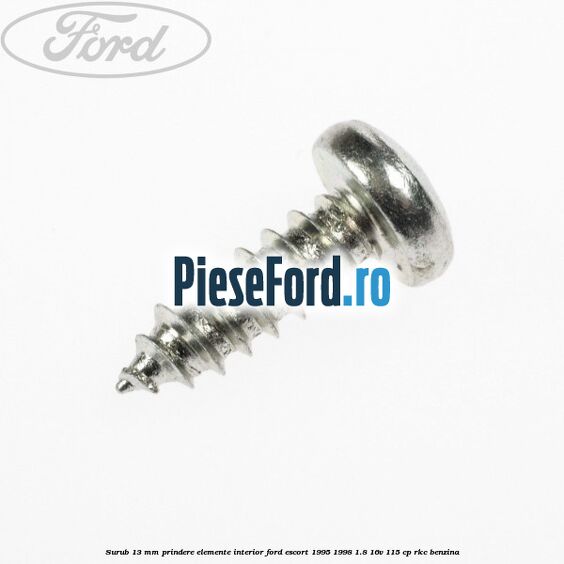 Surub 13 mm prindere elemente interior Ford Escort 1995-1998 1.8 16V 115 cp RKC benzina