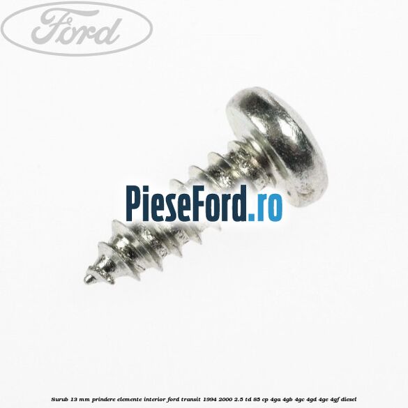 Surub 13 mm prindere elemente interior Ford Transit 1994-2000 2.5 TD 85 cp 4GA, 4GB, 4GC, 4GD, 4GE, 4GF diesel