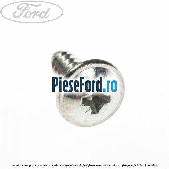 Surub 13 mm prindere elemente interior sau modul electric Ford Fiesta 2008-2012 1.6 Ti 120 cp HXJA, HXJB, HXJE, RVJA benzina