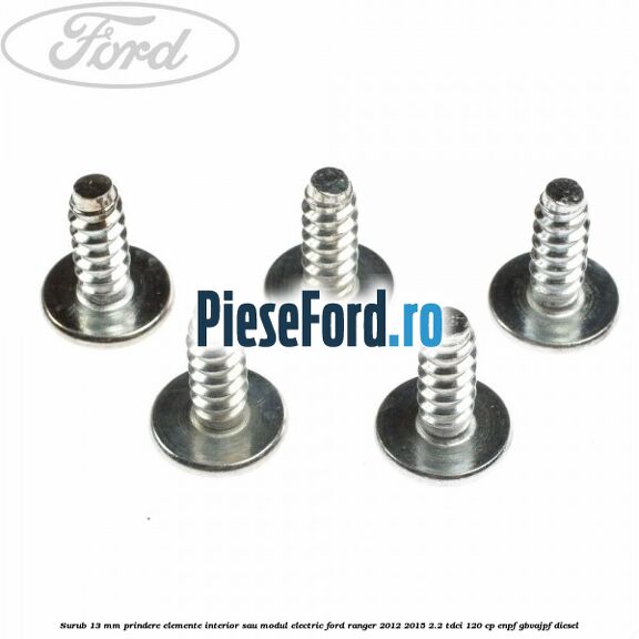 Surub 13 mm prindere elemente interior sau modul electric Ford Ranger 2012-2015 2.2 TDCi 120 cp Surub 13 mm prindere elemente interior sau modul electric Ford Ranger 2012-2015 2.2 TDCi 120 cp ENPF, GBVAJPF diesel