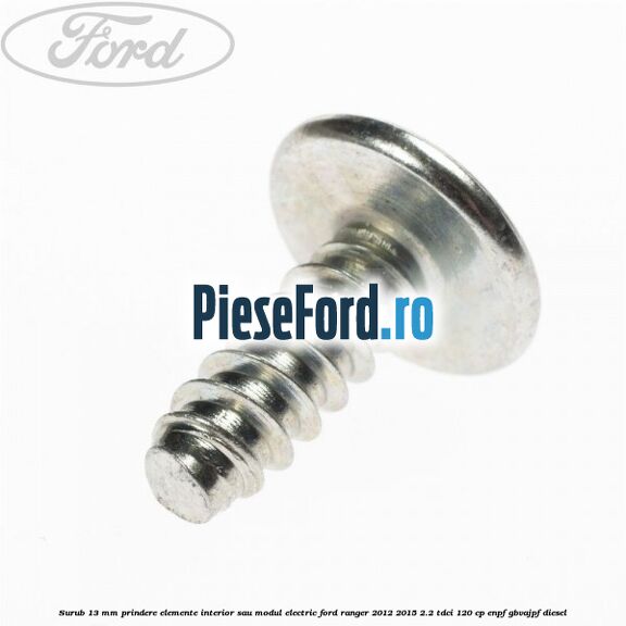 Surub 13 mm prindere elemente interior sau modul electric Ford Ranger 2012-2015 2.2 TDCi 120 cp Surub 13 mm prindere elemente interior sau modul electric Ford Ranger 2012-2015 2.2 TDCi 120 cp ENPF, GBVAJPF diesel