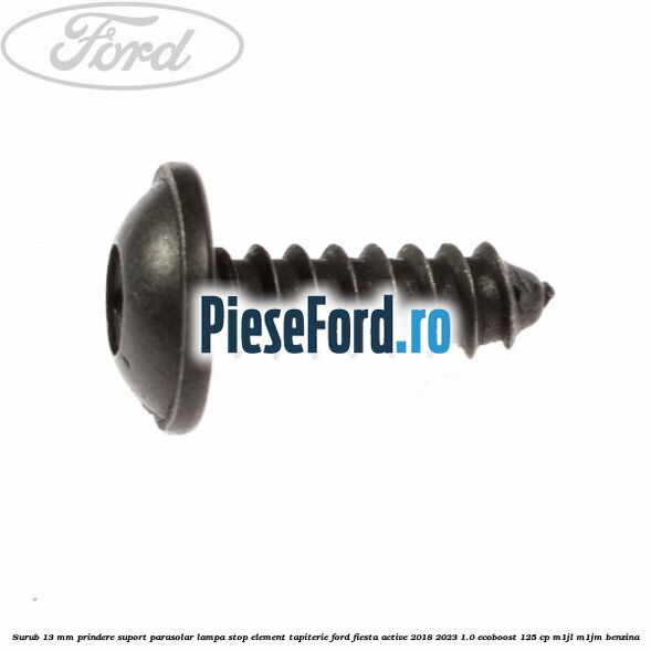 Surub 13 mm prindere suport parasolar lampa stop element tapiterie Ford Fiesta Active 2018-2023 1.0 EcoBoost 125 cp M1JL, M1JM benzina