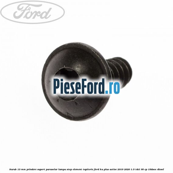 Surub 13 mm prindere suport parasolar lampa stop element tapiterie Ford Ka plus Active 2019-2020 1.5 TDCI 95 cp 15DSOX diesel