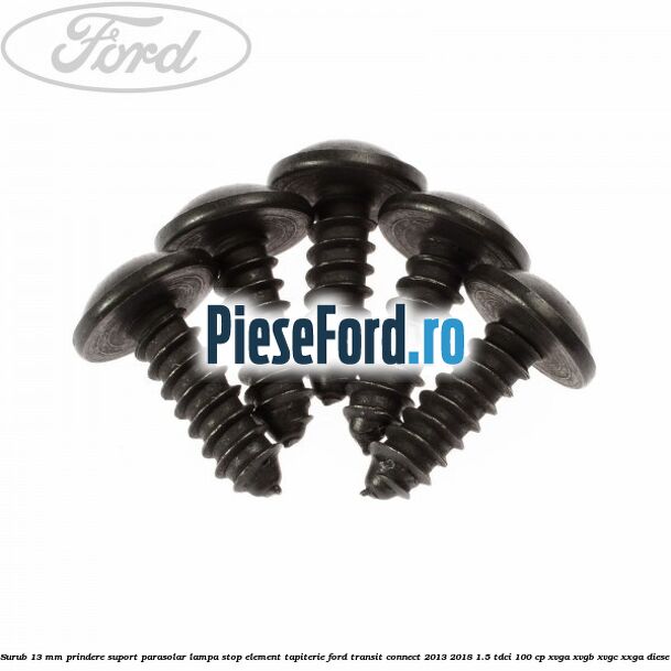 Surub 13 mm prindere suport parasolar lampa stop element tapiterie Ford Transit Connect 2013-2018 1.5 TDCi 100 cp XVGA, XVGB, XVGC, XXGA diesel