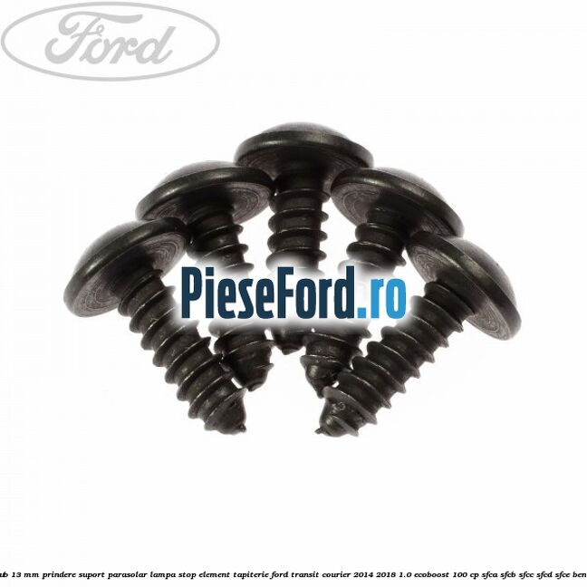 Surub 13 mm prindere suport parasolar lampa stop element tapiterie Ford Transit Courier 2014-2018 1.0 EcoBoost 100 cp SFCA, SFCB, SFCC, SFCD, SFCE benzina