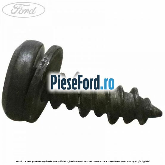Surub 13 mm prindere tapiterie usa culisanta Ford Tourneo Custom 2019-2023 1.0 EcoBoost PHEV 125 cp M1FA Hybrid