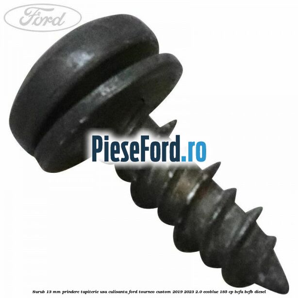 Surub 13 mm prindere tapiterie usa culisanta Ford Tourneo Custom 2019-2023 2.0 EcoBlue 185 cp BCFA, BCFB diesel