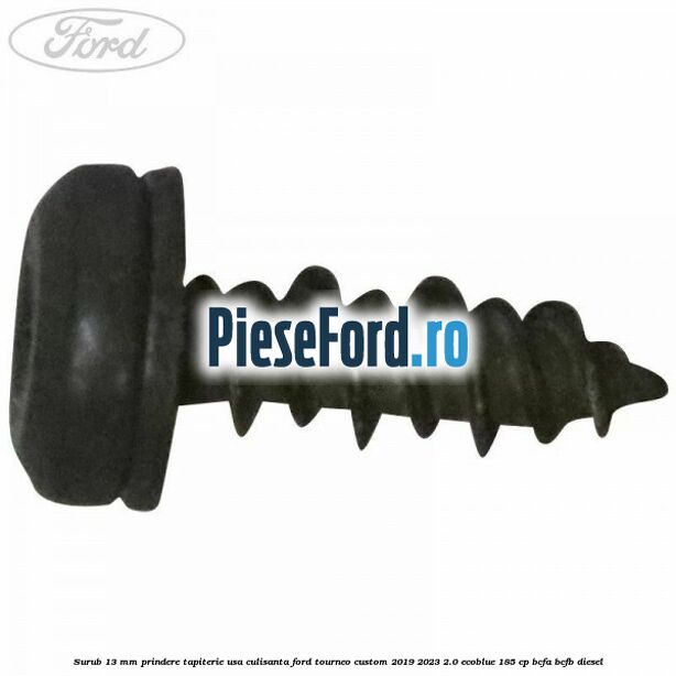 Surub 13 mm prindere tapiterie usa culisanta Ford Tourneo Custom 2019-2023 2.0 EcoBlue 185 cp BCFA, BCFB diesel