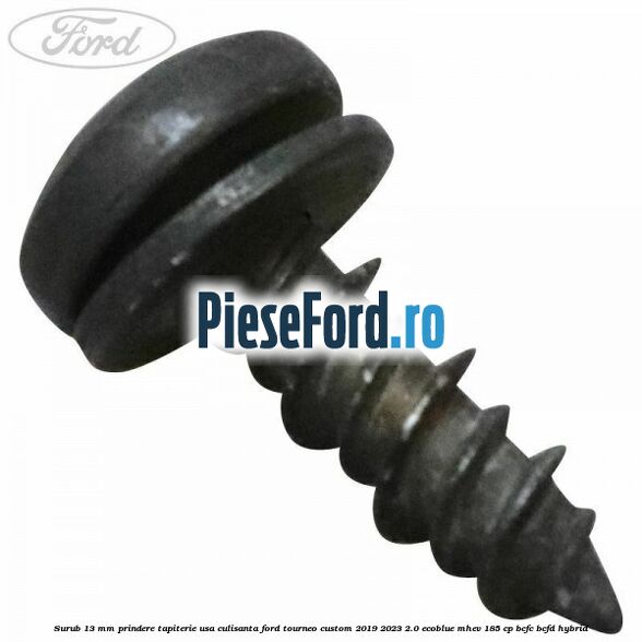 Surub 13 mm prindere tapiterie usa culisanta Ford Tourneo Custom 2019-2023 2.0 EcoBlue mHEV 185 cp BCFC, BCFD Hybrid