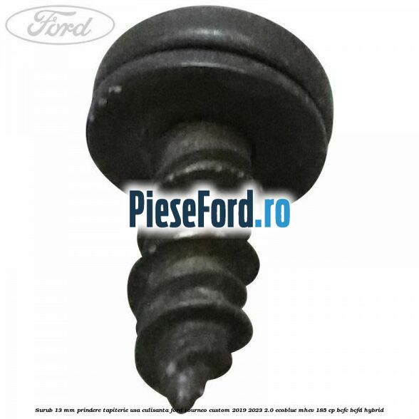 Surub 13 mm prindere tapiterie usa culisanta Ford Tourneo Custom 2019-2023 2.0 EcoBlue mHEV 185 cp BCFC, BCFD Hybrid