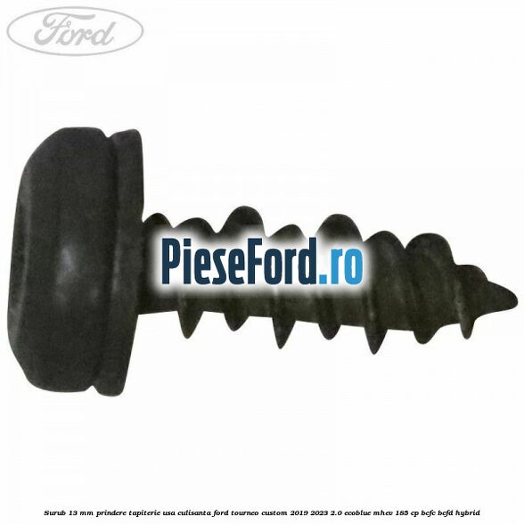 Surub 13 mm prindere tapiterie usa culisanta Ford Tourneo Custom 2019-2023 2.0 EcoBlue mHEV 185 cp BCFC, BCFD Hybrid