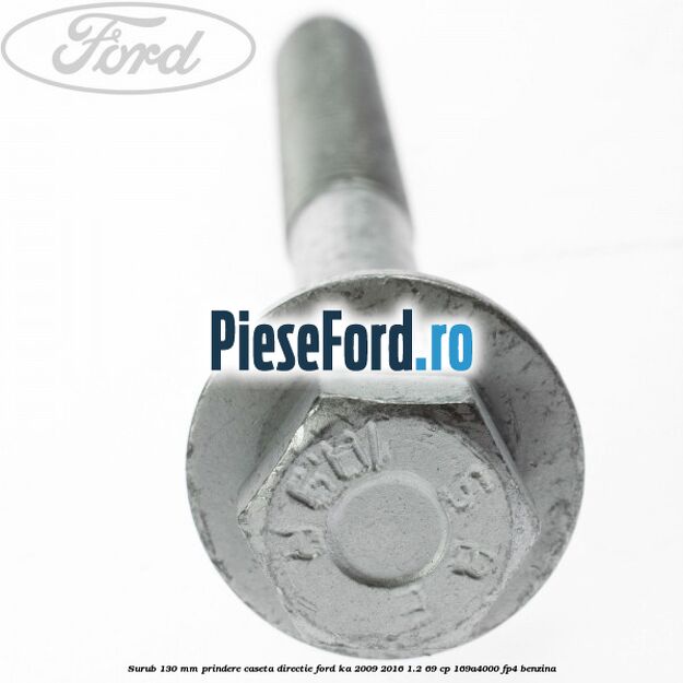 Surub 130 mm prindere caseta directie Ford Ka 2009-2016 1.2 69 cp 169A4000, FP4 benzina