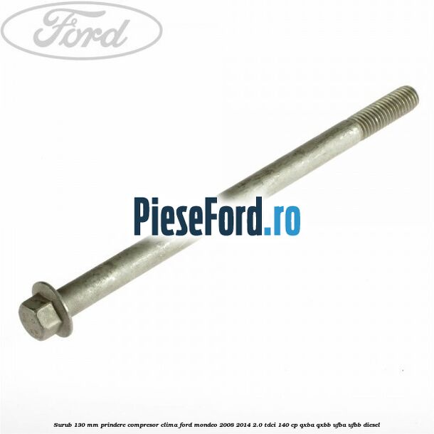 Surub 130 mm prindere compresor clima Ford Mondeo 2008-2014 2.0 TDCi 140 cp QXBA, QXBB, UFBA, UFBB diesel