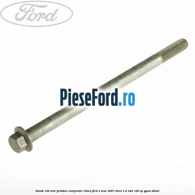 Surub 130 mm prindere compresor clima Ford S-Max 2007-2014 1.8 TDCi 125 cp QYWA diesel