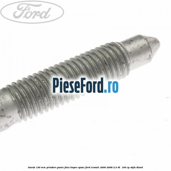 Surub 130 mm prindere punte fata inspre spate Ford Transit 2000-2006 2.0 DI  100 cp ABFA diesel