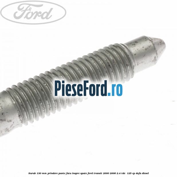 Surub 130 mm prindere punte fata inspre spate Ford Transit 2000-2006 2.4 TDE  125 cp DOFA diesel