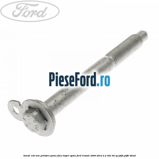 Surub 130 mm prindere punte fata inspre spate Ford Transit 2006-2014 2.2 TDCi 85 cp P8FA, P8FB diesel
