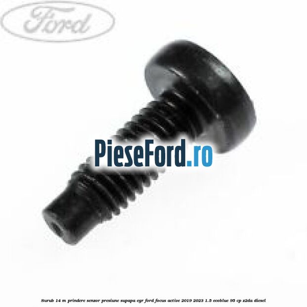 Surub 14 m prindere senzor presiune supapa EGR Ford Focus Active 2019-2023 1.5 EcoBlue 95 cp Surub 14 m prindere senzor presiune supapa EGR Ford Focus Active 2019-2023 1.5 EcoBlue 95 cp Z2DA diesel