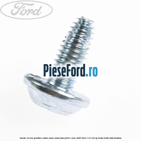 Surub 14 mm prindere cadru sezut scaun fata Ford C-Max 2007-2011 1.6 116 cp HXDA, HXDB, SIDA benzina