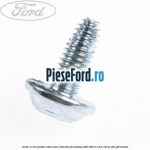 Surub 14 mm prindere cadru sezut scaun fata Ford Galaxy 2000-2006 2.3 4x4 145 cp E5SA, Y5B benzina