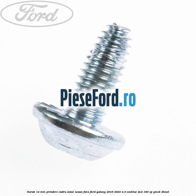 Surub 14 mm prindere cadru sezut scaun fata Ford Galaxy 2015-2023 2.0 EcoBlue 4x4 150 cp Surub 14 mm prindere cadru sezut scaun fata Ford Galaxy 2015-2023 2.0 EcoBlue 4x4 150 cp YMCB diesel
