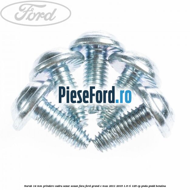 Surub 14 mm prindere cadru sezut scaun fata Ford Grand C-Max 2011-2015 1.6 Ti 125 cp PNDA, PNDD benzina