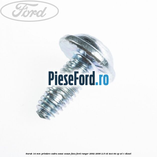 Surub 14 mm prindere cadru sezut scaun fata Ford Ranger 2002-2006 2.5 TD 4x4 84 cp WL-T diesel