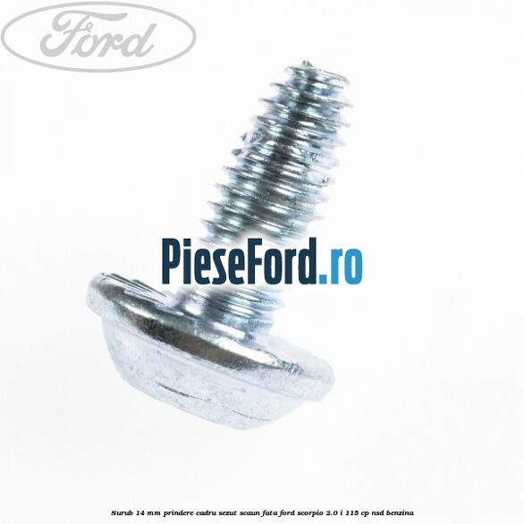 Surub 14 mm prindere cadru sezut scaun fata Ford Scorpio 2.0 i 115 cp Surub 14 mm prindere cadru sezut scaun fata Ford Scorpio 2.0 i 115 cp NSD benzina