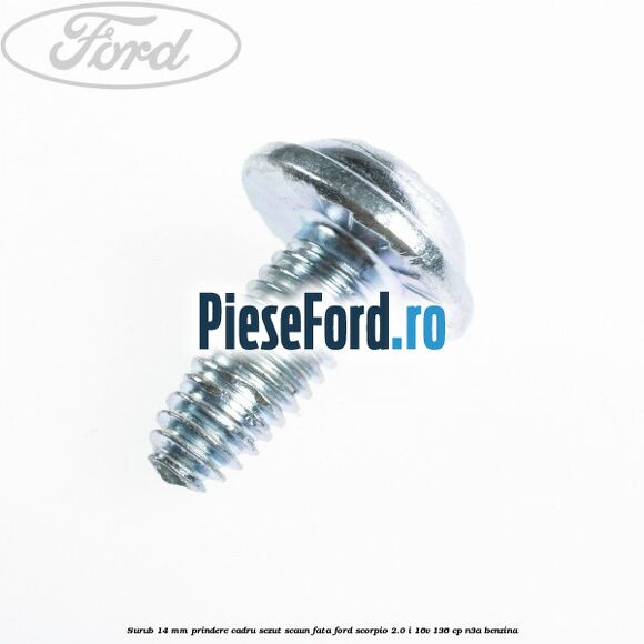 Surub 14 mm prindere cadru sezut scaun fata Ford Scorpio 2.0 i 16V 136 cp N3A benzina