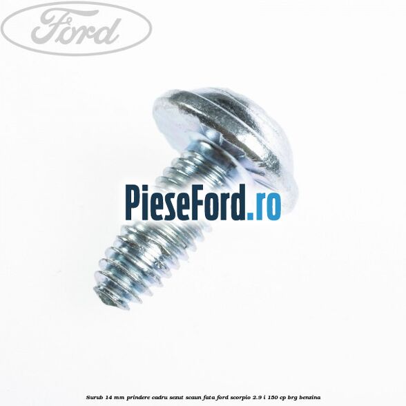 Surub 14 mm prindere cadru sezut scaun fata Ford Scorpio 2.9 i 150 cp BRG benzina