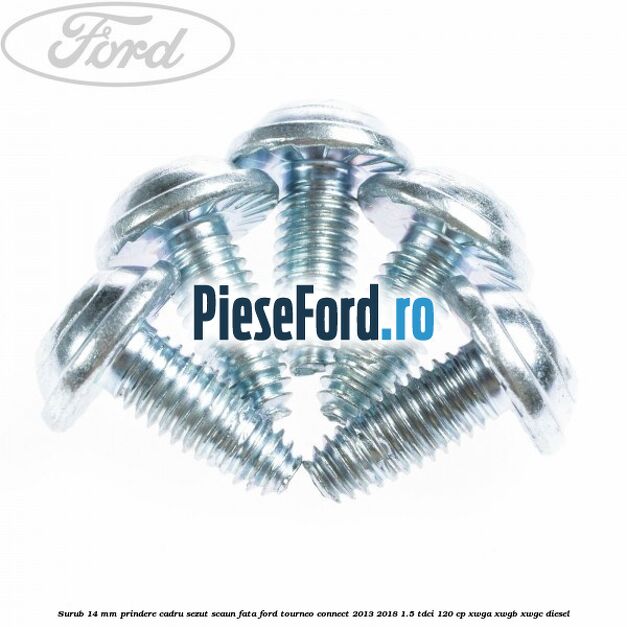 Surub 14 mm prindere cadru sezut scaun fata Ford Tourneo Connect 2013-2018 1.5 TDCi 120 cp Surub 14 mm prindere cadru sezut scaun fata Ford Tourneo Connect 2013-2018 1.5 TDCi 120 cp XWGA, XWGB, XWGC diesel