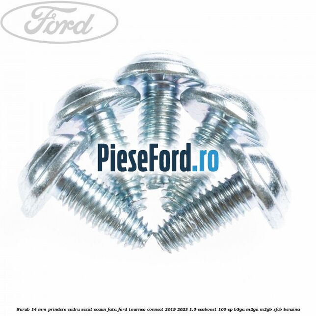Surub 14 mm prindere cadru sezut scaun fata Ford Tourneo Connect 2019-2023 1.0 EcoBoost 100 cp B3GA, M2GA, M2GB, SFCB benzina