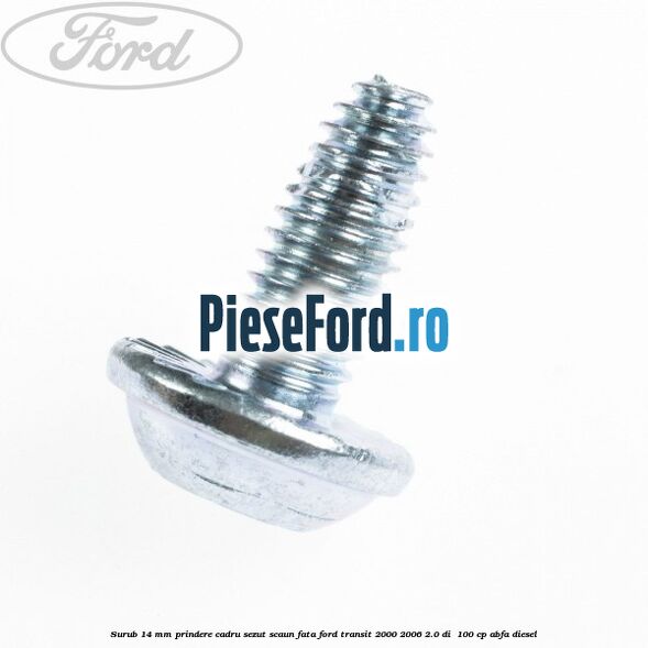 Surub 14 mm prindere cadru sezut scaun fata Ford Transit 2000-2006 2.0 DI  100 cp ABFA diesel