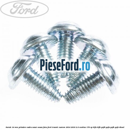 Surub 14 mm prindere cadru sezut scaun fata Ford Transit Custom 2014-2018 2.0 EcoBlue 170 cp BLFA, BLFB, YNF6, YNFA, YNFB, YNFS diesel