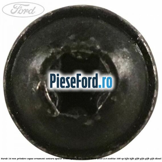 Surub 14 mm prindere capac ornament centura spatar scaun spate Ford Transit 2014-2018 2.0 EcoBlue 105 cp BJFA, BJFB, YLF6, YLFA, YLFB, YLFS diesel