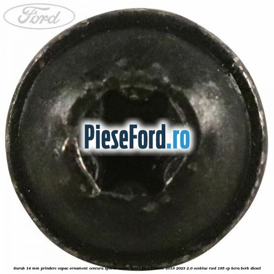 Surub 14 mm prindere capac ornament centura spatar scaun spate Ford Transit 2019-2023 2.0 EcoBlue RWD 185 cp BCRA, BCRB diesel
