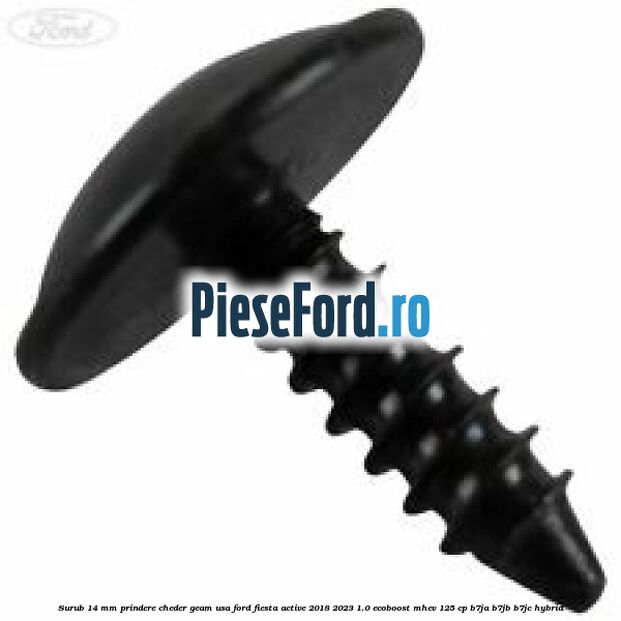 Surub 14 mm prindere cheder geam usa Ford Fiesta Active 2018-2023 1.0 EcoBoost mHEV 125 cp B7JA, B7JB, B7JC Hybrid