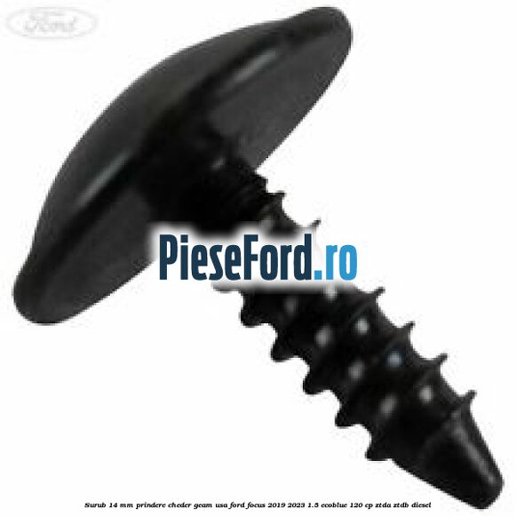 Surub 14 mm prindere cheder geam usa Ford Focus 2019-2023 1.5 EcoBlue 120 cp ZTDA, ZTDB diesel