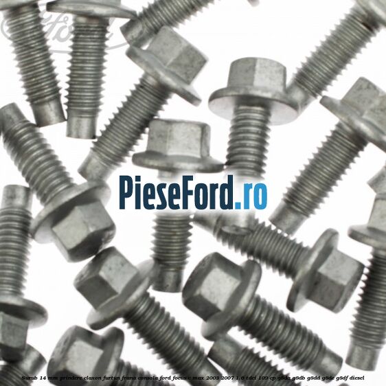Surub 14 mm prindere claxon furtun frana consola Ford Focus C-Max 2003-2007 1.6 TDCi 109 cp G8DA, G8DB, G8DD, G8DE, G8DF diesel