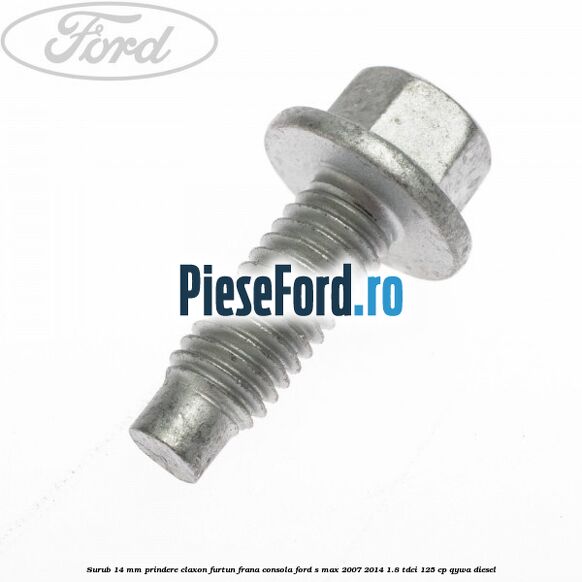 Surub 14 mm prindere claxon furtun frana consola Ford S-Max 2007-2014 1.8 TDCi 125 cp QYWA diesel