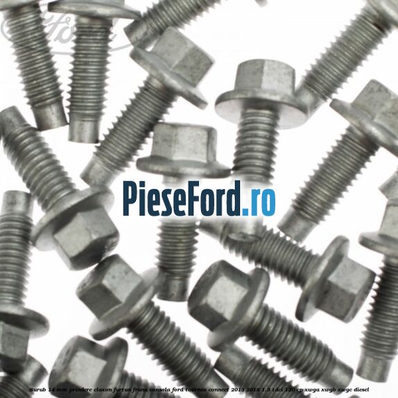 Surub 14 mm prindere claxon furtun frana consola Ford Tourneo Connect 2013-2018 1.5 TDCi 120 cp XWGA, XWGB, XWGC diesel