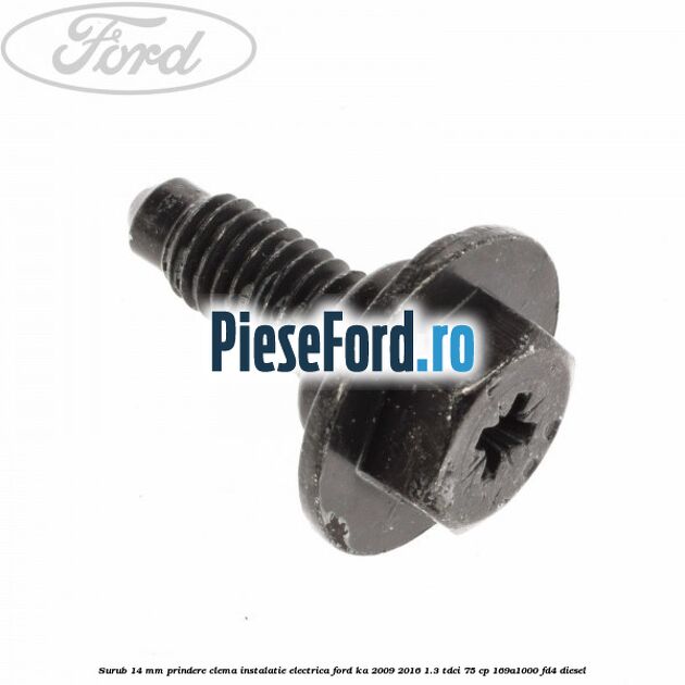 Surub 14 mm prindere clema instalatie electrica Ford Ka 2009-2016 1.3 TDCi 75 cp 169A1000, FD4 diesel