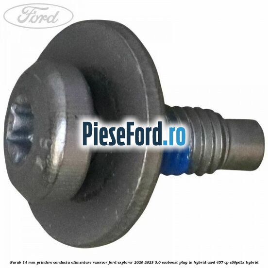 Surub 14 mm prindere conducta alimentare rezervor Ford Explorer 2020-2023 3.0 EcoBoost Plug-in Hybrid AWD 457 cp C30PDTX hybrid