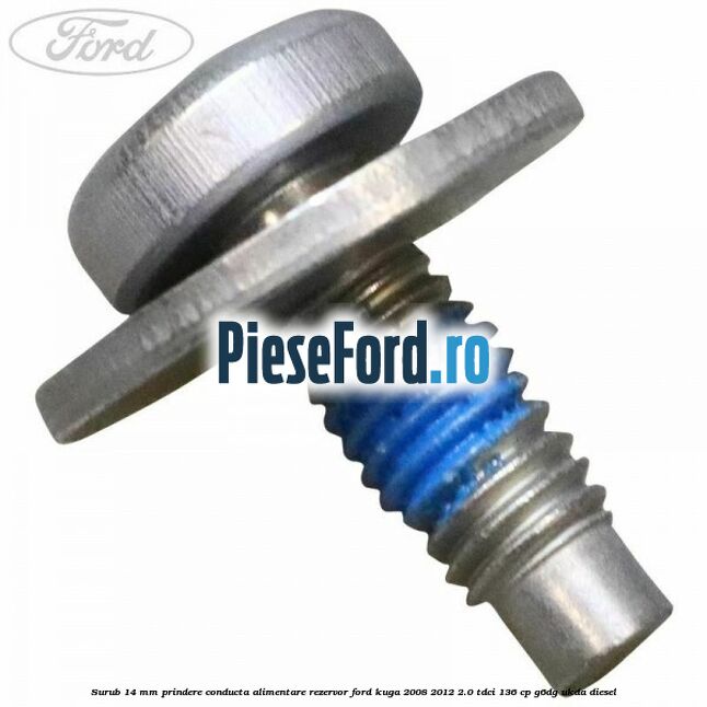 Surub 14 mm prindere conducta alimentare rezervor Ford Kuga 2008-2012 2.0 TDCi 136 cp Surub 14 mm prindere conducta alimentare rezervor Ford Kuga 2008-2012 2.0 TDCi 136 cp G6DG, UKDA diesel
