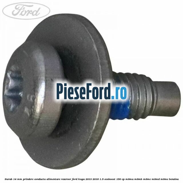 Surub 14 mm prindere conducta alimentare rezervor Ford Kuga 2013-2016 1.5 EcoBoost 150 cp Surub 14 mm prindere conducta alimentare rezervor Ford Kuga 2013-2016 1.5 EcoBoost 150 cp M8MA, M8MB, M8MC, M8MD, M8ME benzina