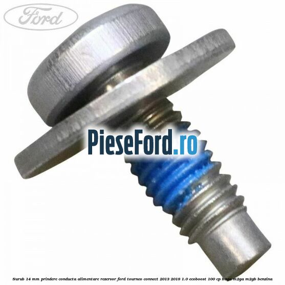 Surub 14 mm prindere conducta alimentare rezervor Ford Tourneo Connect 2013-2018 1.0 EcoBoost 100 cp Surub 14 mm prindere conducta alimentare rezervor Ford Tourneo Connect 2013-2018 1.0 EcoBoost 100 cp B3GA, M2GA, M2GB benzina
