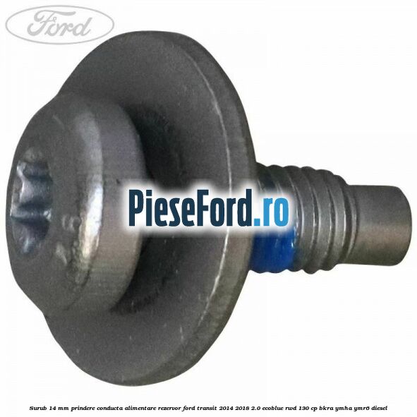 Surub 14 mm prindere conducta alimentare rezervor Ford Transit 2014-2018 2.0 EcoBlue RWD 130 cp BKRA, YMHA, YMR6 diesel