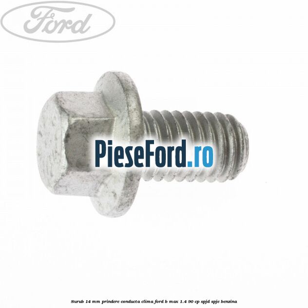 Surub 14 mm prindere conducta clima Ford B-Max 1.4 90 cp SPJD, SPJE benzina